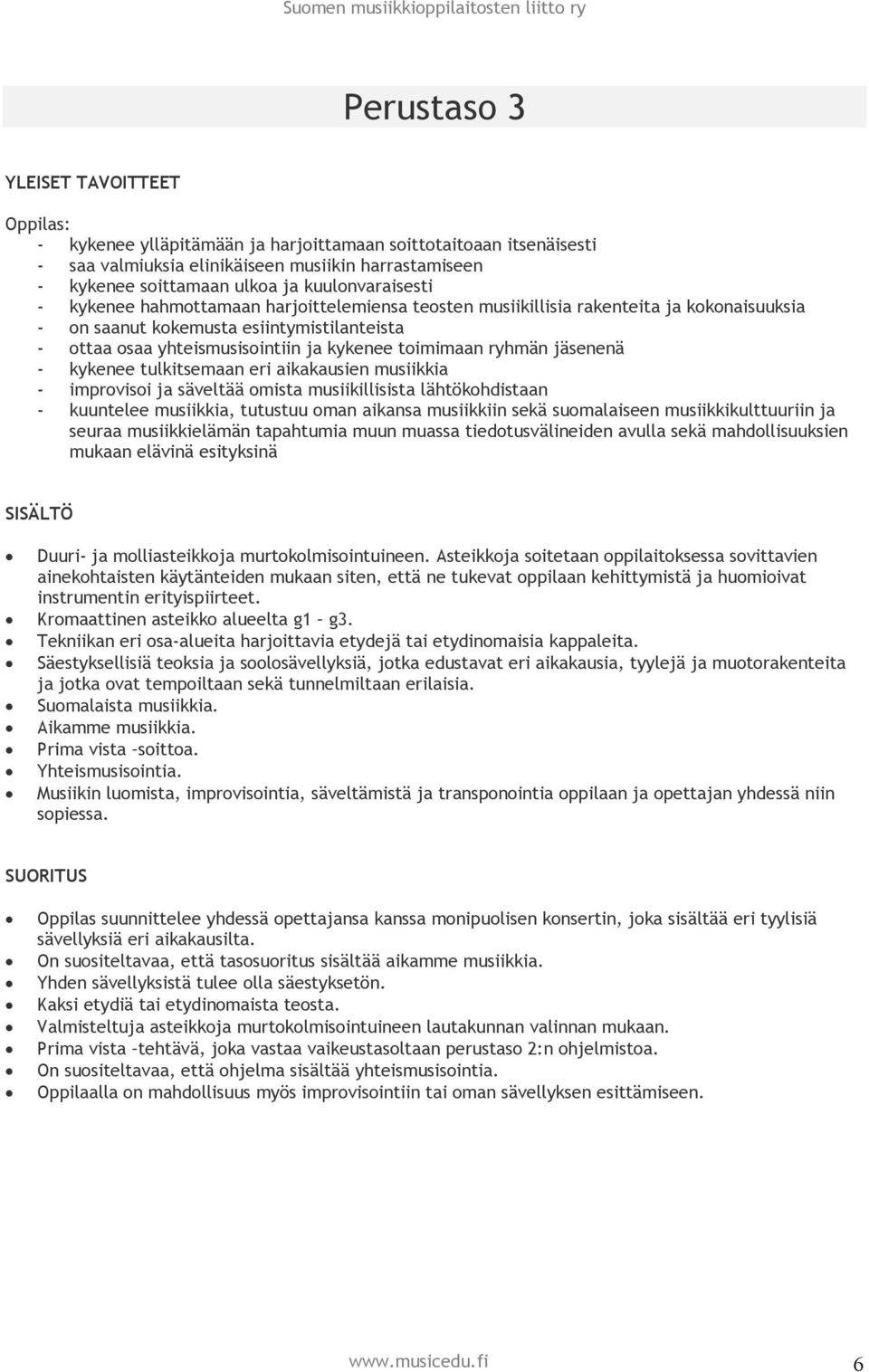 toimimaan ryhmän jäsenenä - kykenee tulkitsemaan eri aikakausien musiikkia - improvisoi ja säveltää omista musiikillisista lähtökohdistaan - kuuntelee musiikkia, tutustuu oman aikansa musiikkiin sekä