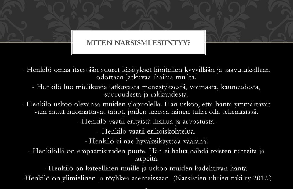 Hän uskoo, että häntä ymmärtävät vain muut huomattavat tahot, joiden kanssa hänen tulisi olla tekemisissä. - Henkilö vaatii erityistä ihailua ja arvostusta. - Henkilö vaatii erikoiskohtelua.