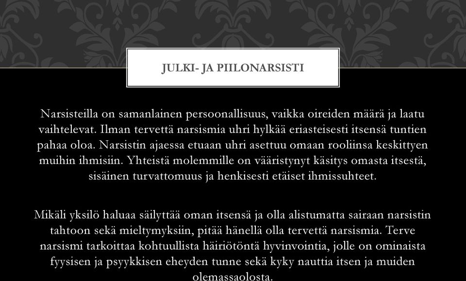 Yhteistä molemmille on vääristynyt käsitys omasta itsestä, sisäinen turvattomuus ja henkisesti etäiset ihmissuhteet.