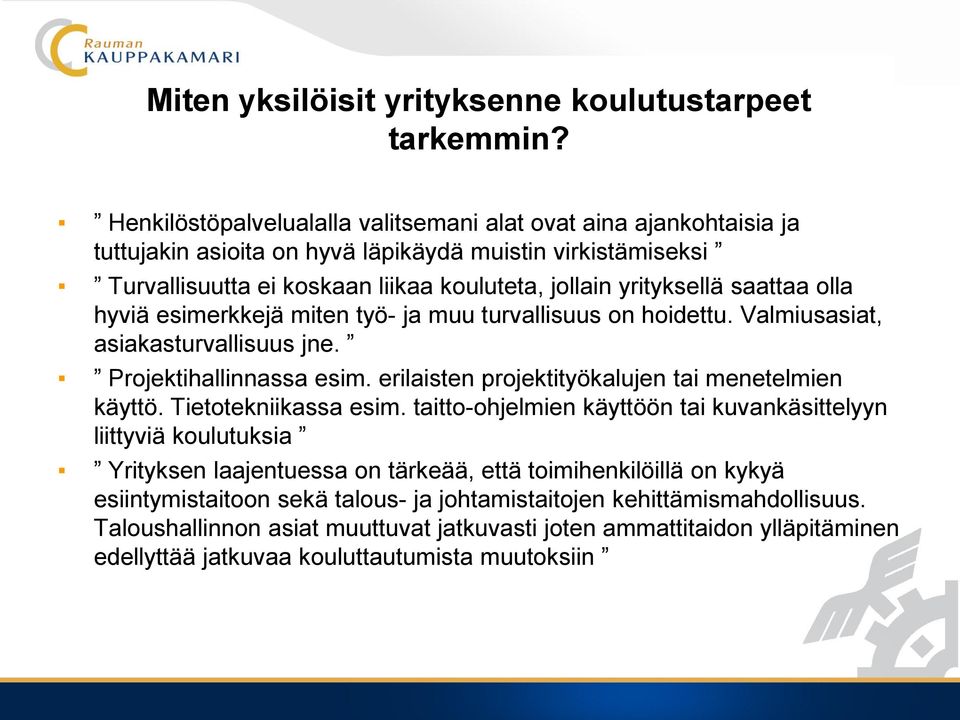 saattaa olla hyviä esimerkkejä miten työ- ja muu turvallisuus on hoidettu. Valmiusasiat, asiakasturvallisuus jne. Projektihallinnassa esim. erilaisten projektityökalujen tai menetelmien käyttö.