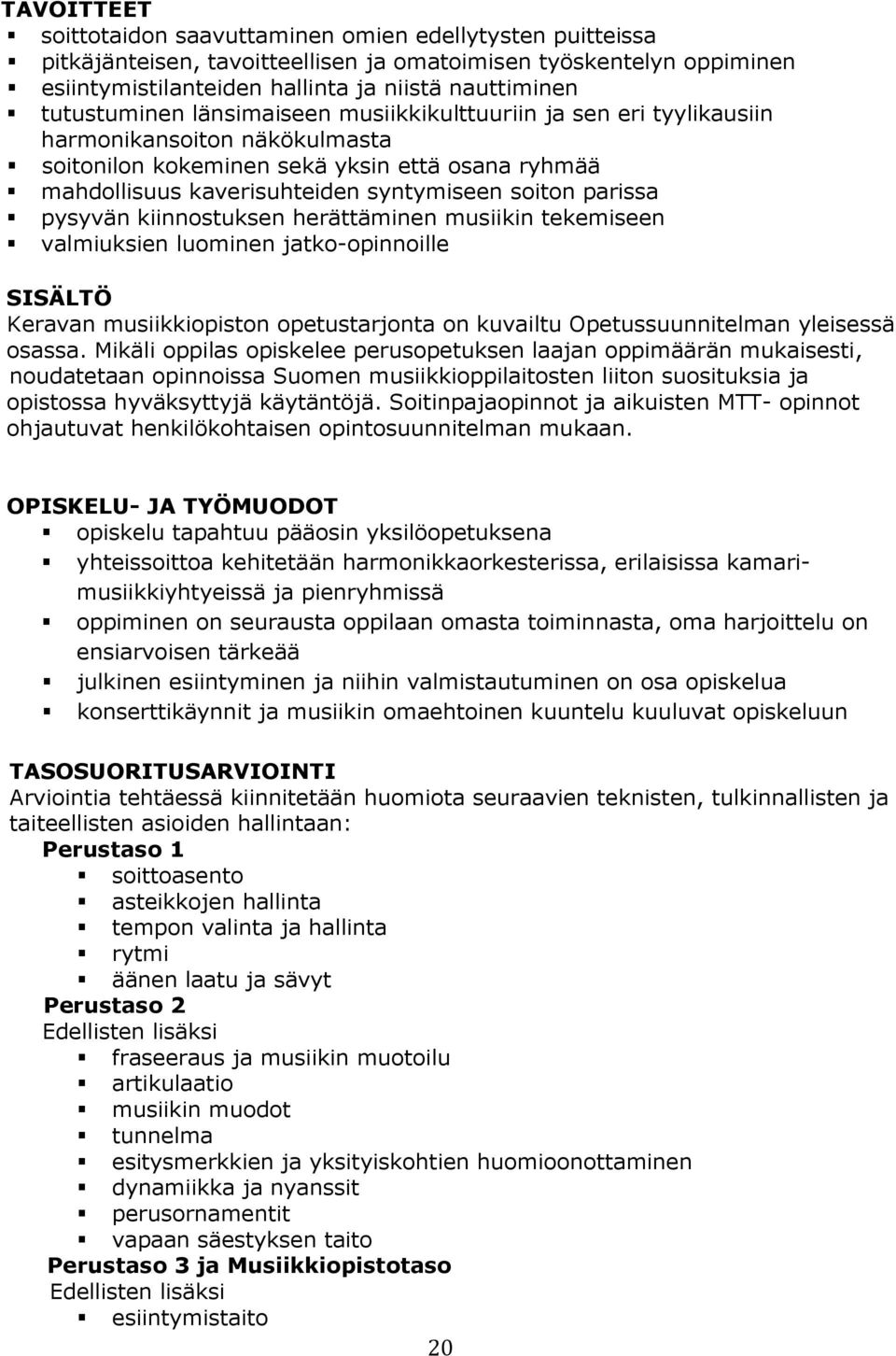 pysyvän kiinnostuksen herättäminen musiikin tekemiseen valmiuksien luominen jatko-opinnoille SISÄLTÖ Keravan musiikkiopiston opetustarjonta on kuvailtu Opetussuunnitelman yleisessä osassa.