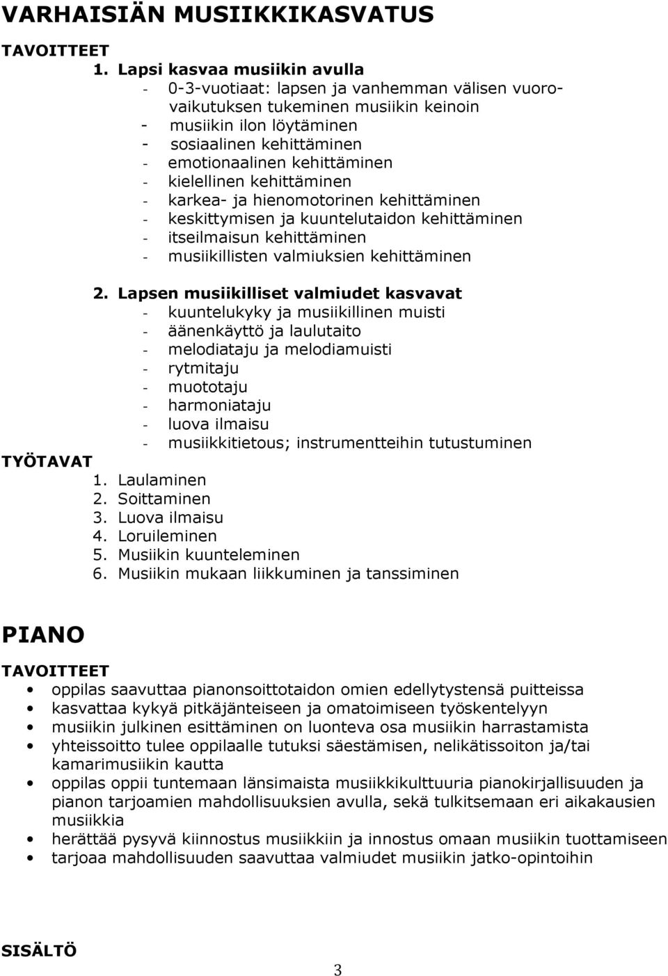 kehittäminen - kielellinen kehittäminen - karkea- ja hienomotorinen kehittäminen - keskittymisen ja kuuntelutaidon kehittäminen - itseilmaisun kehittäminen - musiikillisten valmiuksien kehittäminen 2.