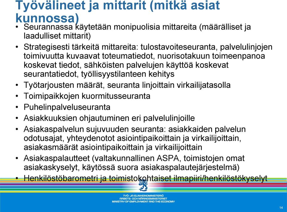 määrät, seuranta linjoittain virkailijatasolla Toimipaikkojen kuormitusseuranta Puhelinpalveluseuranta Asiakkuuksien ohjautuminen eri palvelulinjoille Asiakaspalvelun sujuvuuden seuranta: asiakkaiden