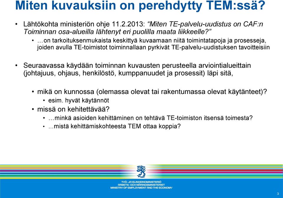 käydään toiminnan kuvausten perusteella arviointialueittain (johtajuus, ohjaus, henkilöstö, kumppanuudet ja prosessit) läpi sitä, mikä on kunnossa (olemassa olevat tai