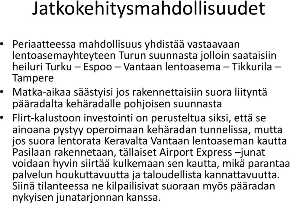 pystyy operoimaan kehäradan tunnelissa, mutta jos suora lentorata Keravalta Vantaan lentoaseman kautta Pasilaan rakennetaan, tällaiset Airport Express junat voidaan hyvin