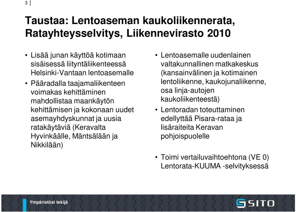 (Keravalta Hyvinkäälle, Mäntsälään ja Nikkilään) Lentoasemalle uudenlainen valtakunnallinen matkakeskus (kansainvälinen ja kotimainen lentoliikenne, kaukojunaliikenne,