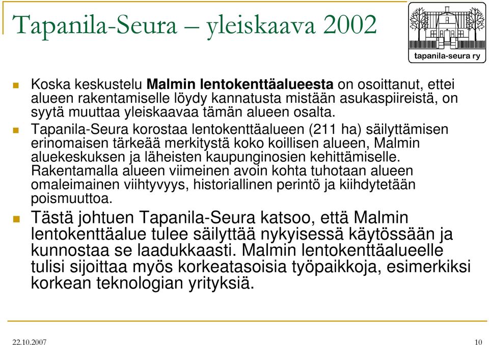 Rakentamalla alueen viimeinen avoin kohta tuhotaan alueen omaleimainen viihtyvyys, historiallinen perintö ja kiihdytetään poismuuttoa.