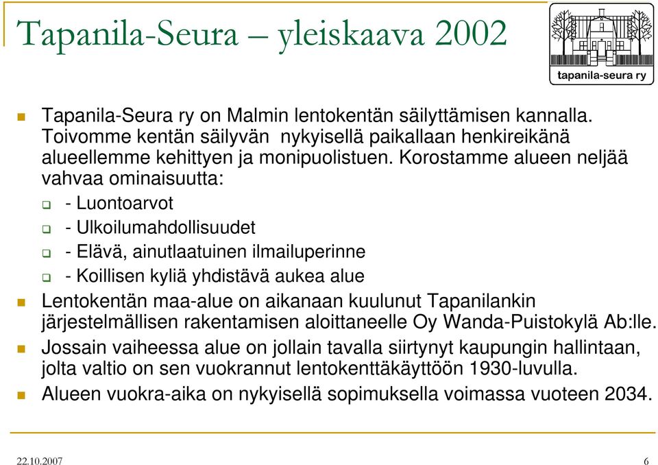 Korostamme alueen neljää vahvaa ominaisuutta: - Luontoarvot - Ulkoilumahdollisuudet - Elävä, ainutlaatuinen ilmailuperinne - Koillisen kyliä yhdistävä aukea alue Lentokentän