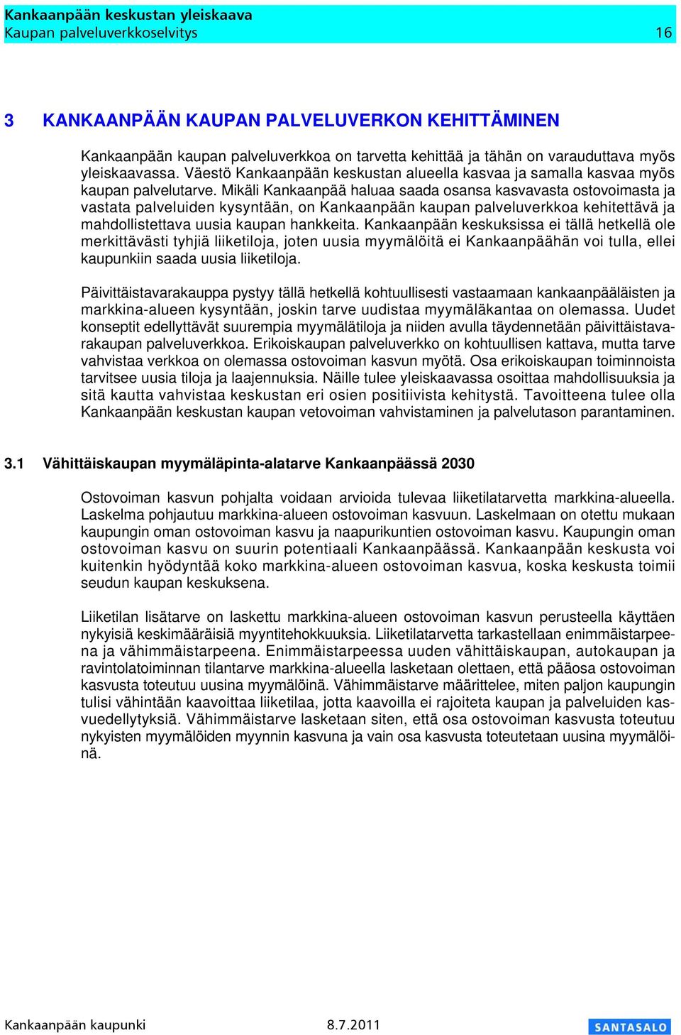 Mikäli Kankaanpää haluaa saada osansa kasvavasta ostovoimasta ja vastata palveluiden kysyntään, on Kankaanpään kaupan palveluverkkoa kehitettävä ja mahdollistettava uusia kaupan hankkeita.