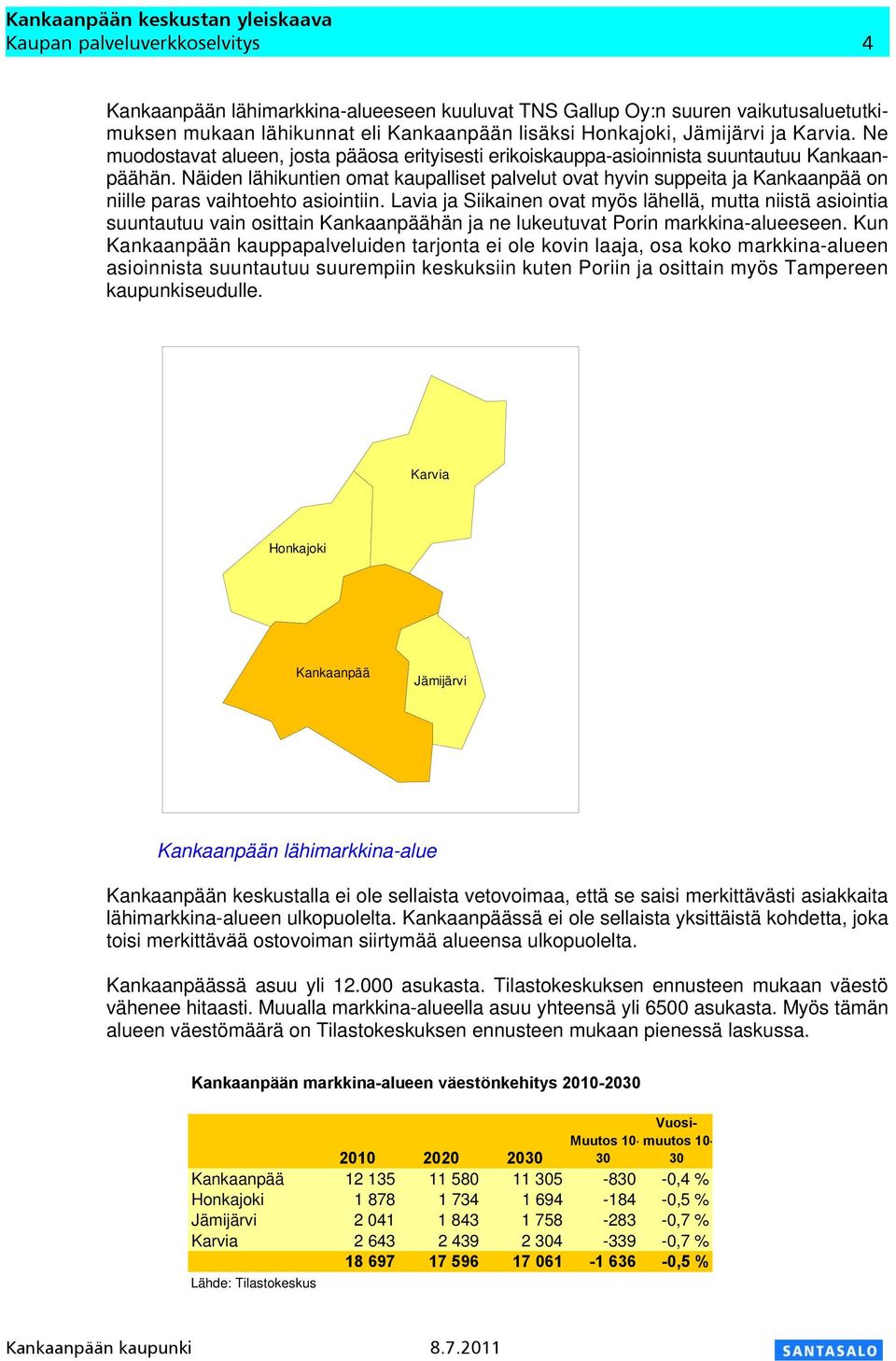 Näiden lähikuntien omat kaupalliset palvelut ovat hyvin suppeita ja Kankaanpää on niille paras vaihtoehto asiointiin.