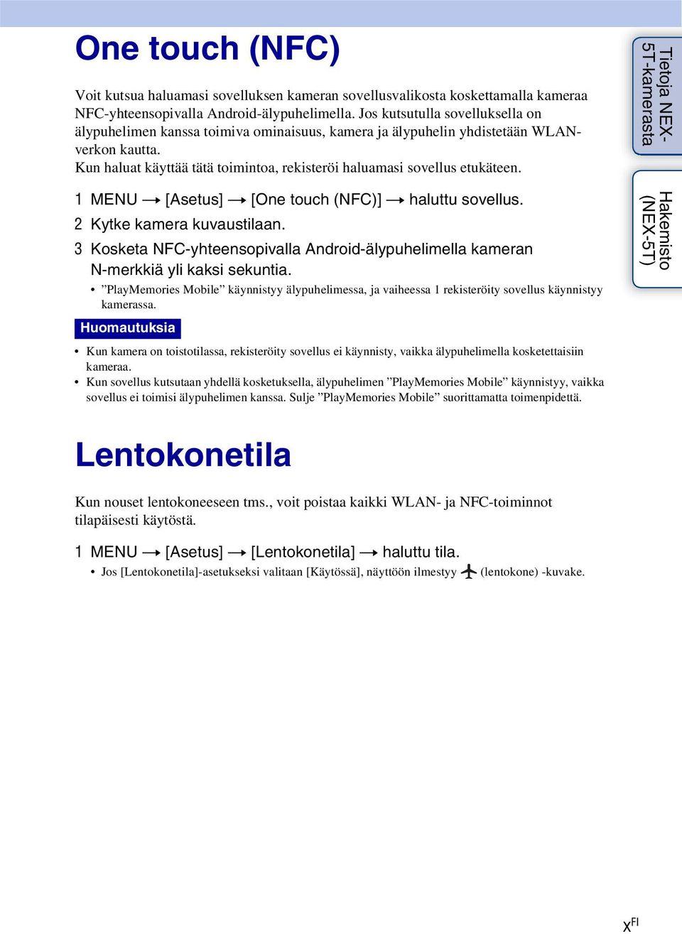 1 MENU t [Asetus] t [One touch (NFC)] t haluttu sovellus. 2 Kytke kamera kuvaustilaan. 3 Kosketa NFC-yhteensopivalla Android-älypuhelimella kameran N-merkkiä yli kaksi sekuntia.