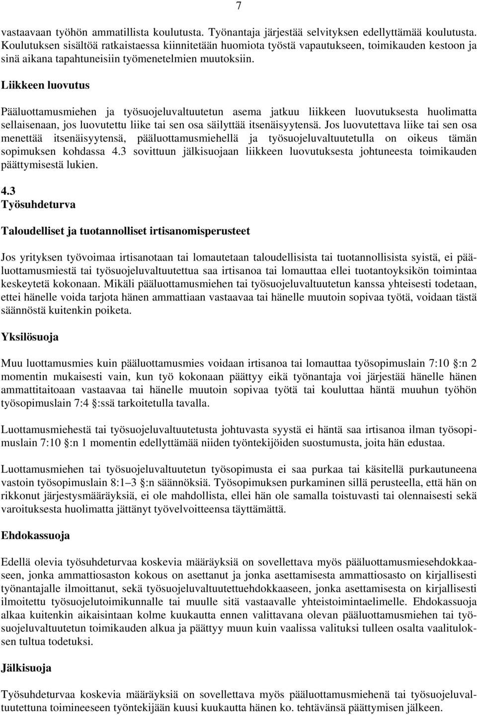 Liikkeen luovutus Pääluottamusmiehen ja työsuojeluvaltuutetun asema jatkuu liikkeen luovutuksesta huolimatta sellaisenaan, jos luovutettu liike tai sen osa säilyttää itsenäisyytensä.