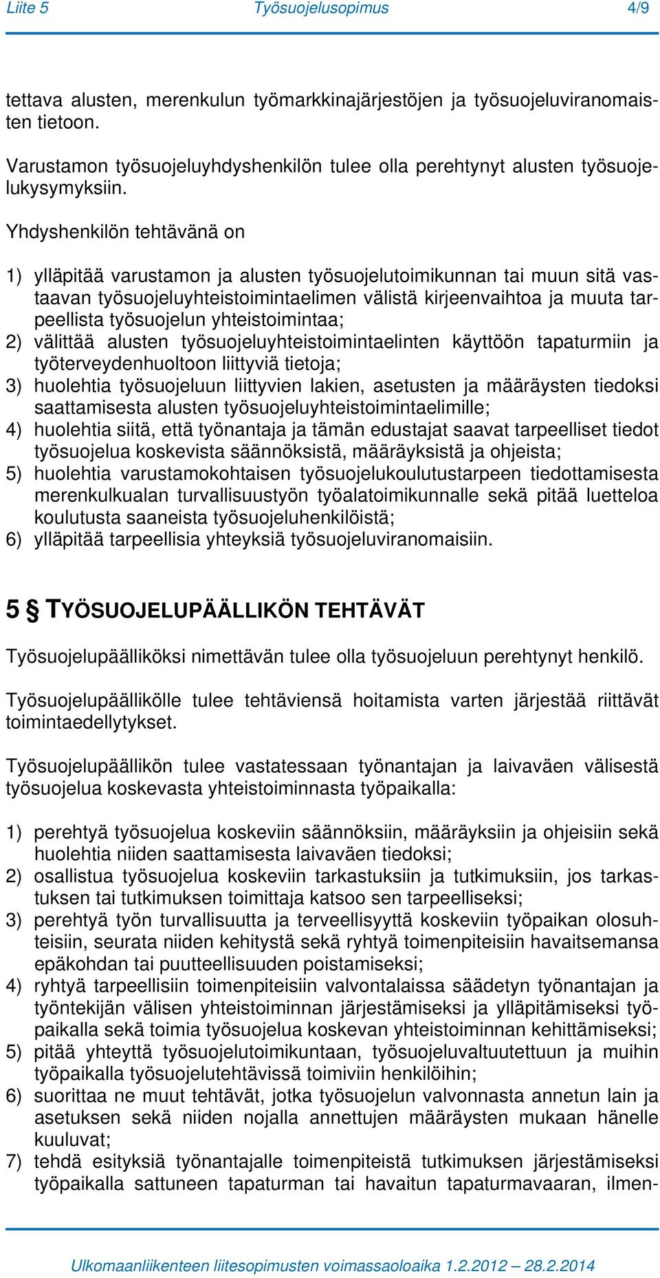 Yhdyshenkilön tehtävänä on 1) ylläpitää varustamon ja alusten työsuojelutoimikunnan tai muun sitä vastaavan työsuojeluyhteistoimintaelimen välistä kirjeenvaihtoa ja muuta tarpeellista työsuojelun