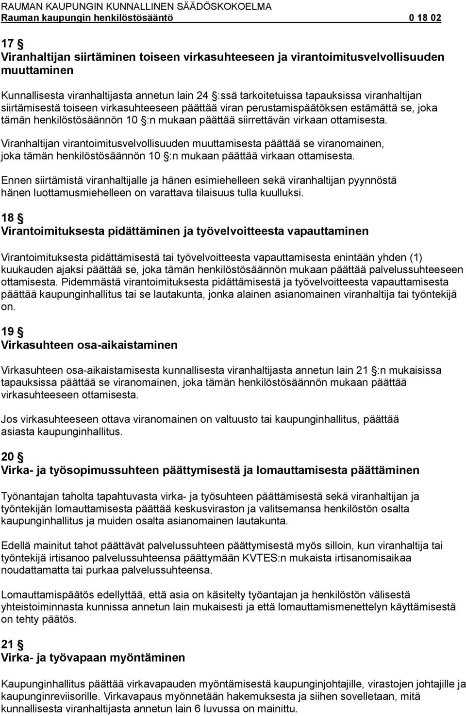 Viranhaltijan virantoimitusvelvollisuuden muuttamisesta päättää se viranomainen, joka tämän henkilöstösäännön 10 :n mukaan päättää virkaan ottamisesta.