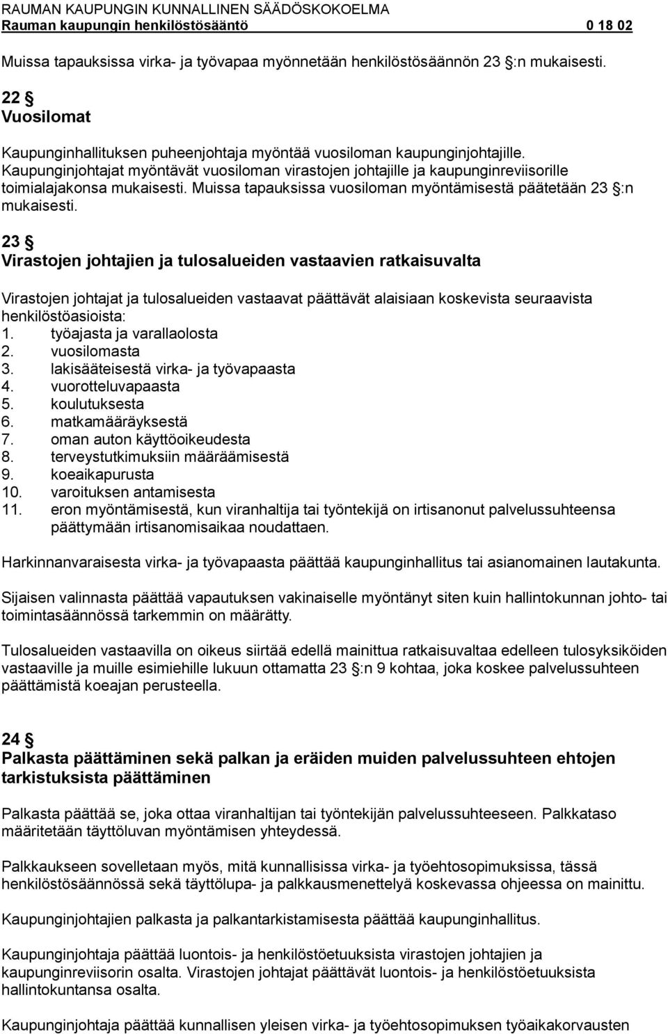 23 Virastojen johtajien ja tulosalueiden vastaavien ratkaisuvalta Virastojen johtajat ja tulosalueiden vastaavat päättävät alaisiaan koskevista seuraavista henkilöstöasioista: 1.