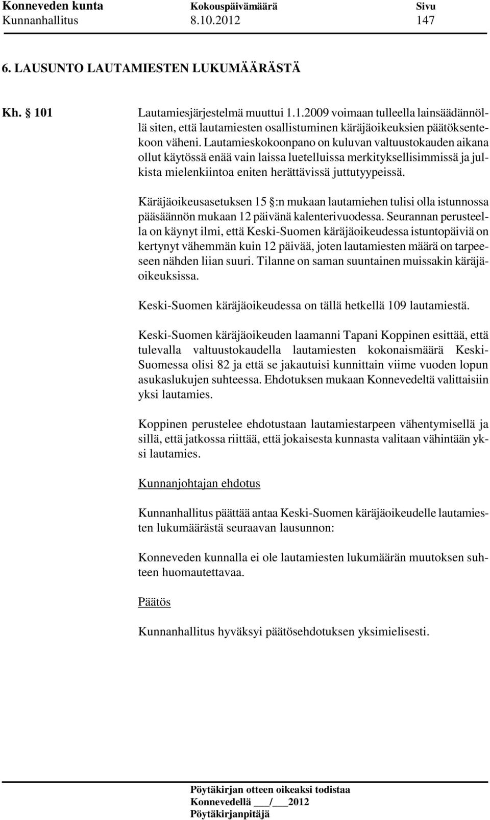 Käräjäoikeusasetuksen 15 :n mukaan lautamiehen tulisi olla istunnossa pääsäännön mukaan 12 päivänä kalenterivuodessa.