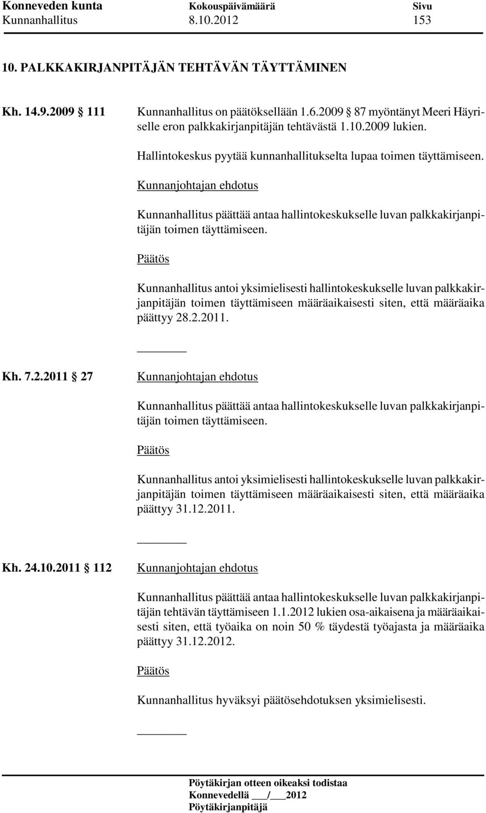 Kunnanhallitus päättää antaa hallintokeskukselle luvan palkkakirjanpitäjän toimen täyttämiseen.