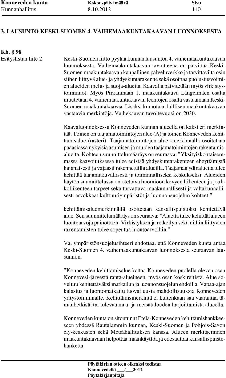 alueiden melu- ja suoja-alueita. Kaavalla päivitetään myös virkistystoiminnot. Myös Pirkanmaan 1. maakuntakaava Längelmäen osalta muutetaan 4.