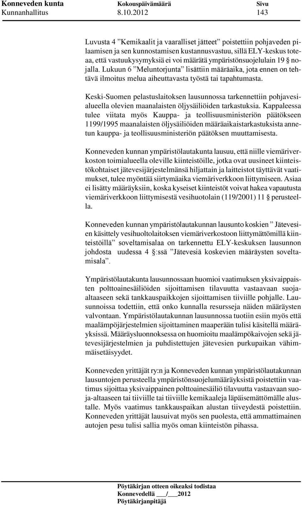 ympäristönsuojelulain 19 nojalla. Lukuun 6 Meluntorjunta lisättiin määräaika, jota ennen on tehtävä ilmoitus melua aiheuttavasta työstä tai tapahtumasta.