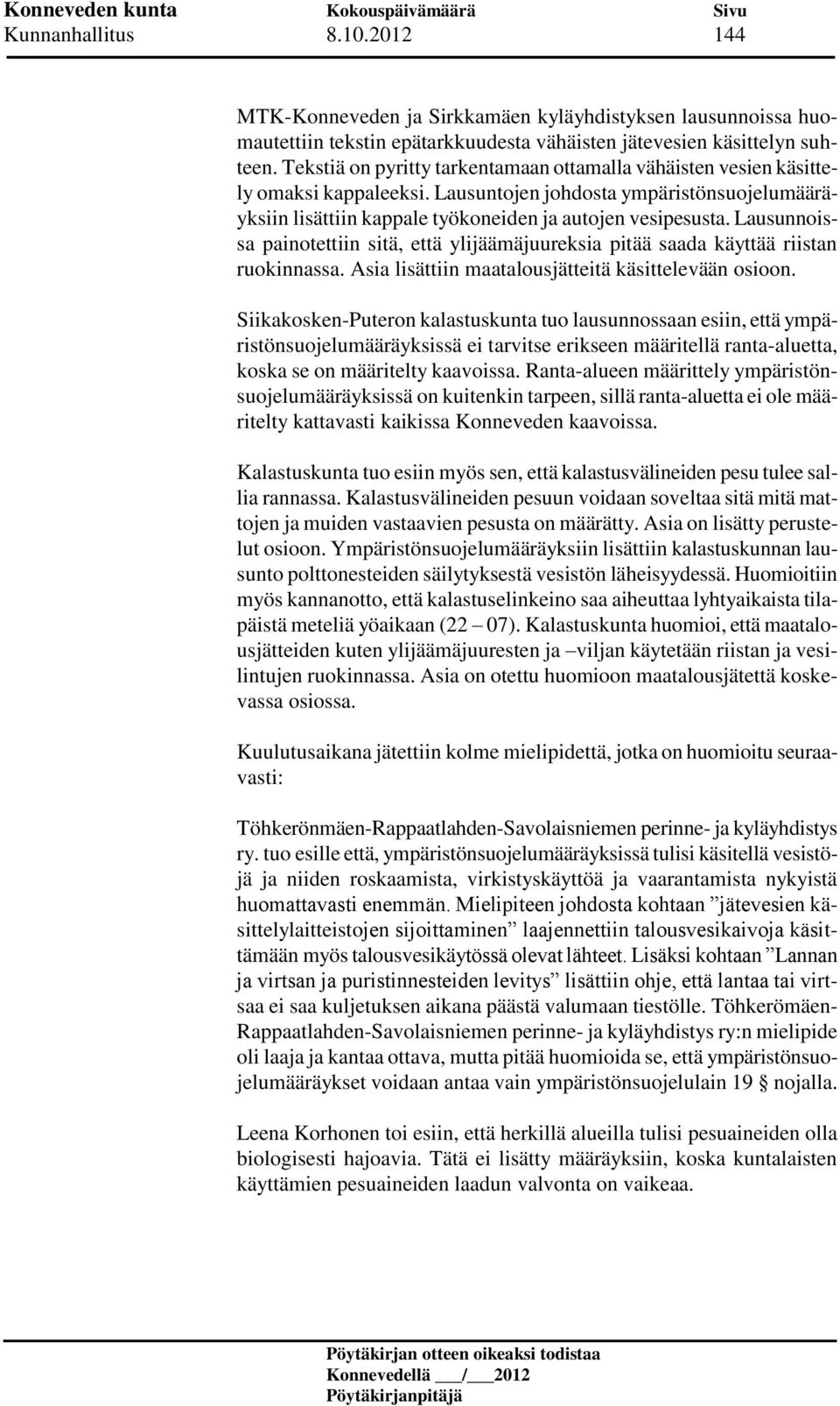 Lausunnoissa painotettiin sitä, että ylijäämäjuureksia pitää saada käyttää riistan ruokinnassa. Asia lisättiin maatalousjätteitä käsittelevään osioon.