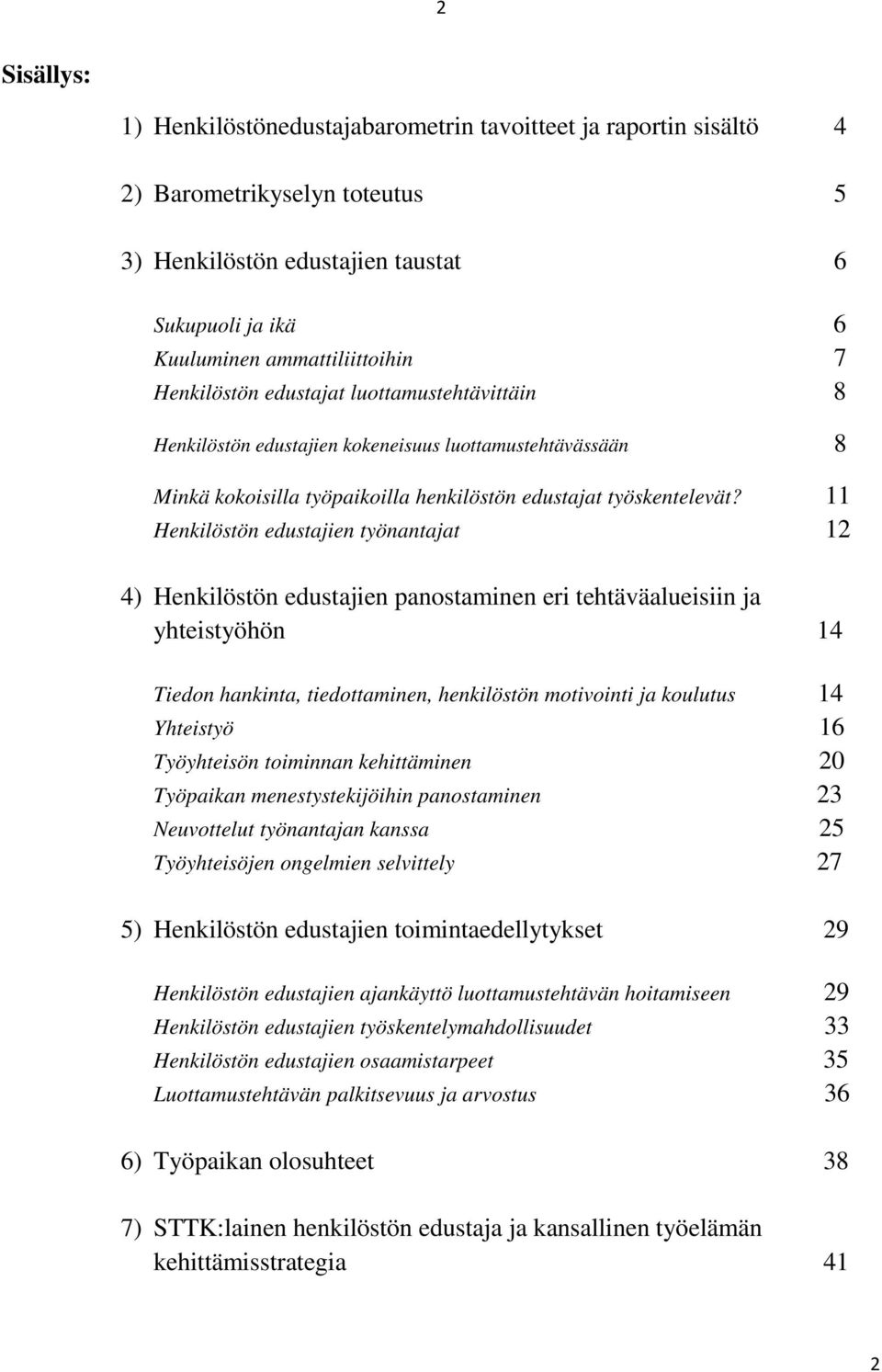 11 Henkilöstön edustajien työnantajat 12 4) Henkilöstön edustajien panostaminen eri tehtäväalueisiin ja yhteistyöhön 14 Tiedon hankinta, tiedottaminen, henkilöstön motivointi ja koulutus 14 Yhteistyö