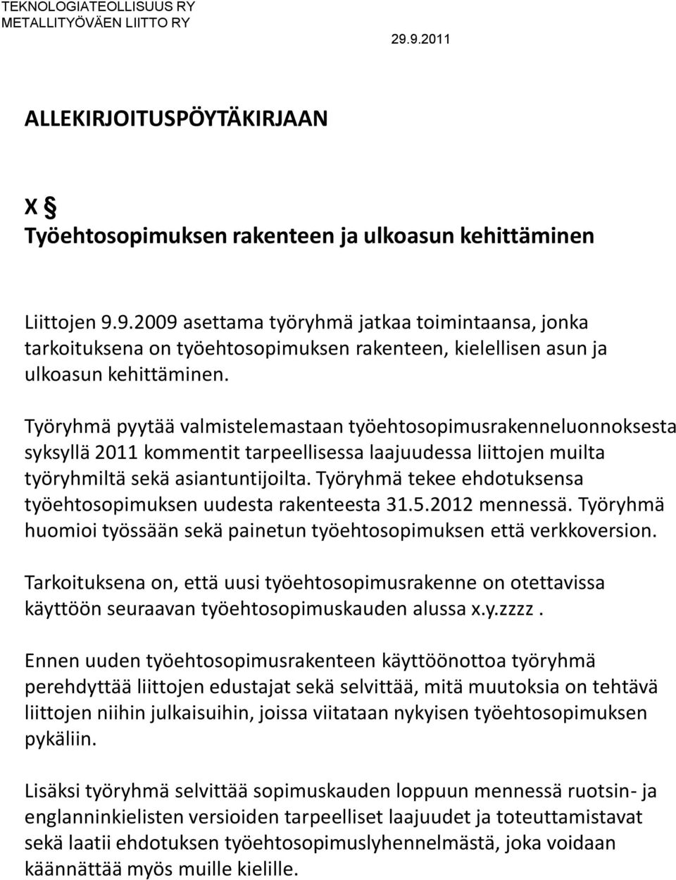 Työryhmä pyytää valmistelemastaan työehtosopimusrakenneluonnoksesta syksyllä 2011 kommentit tarpeellisessa laajuudessa liittojen muilta työryhmiltä sekä asiantuntijoilta.