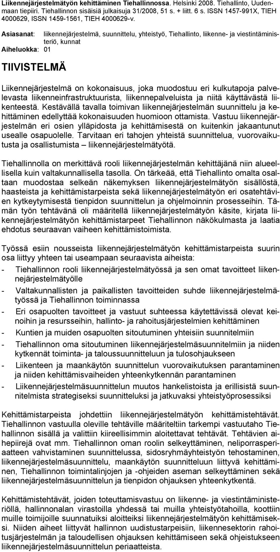 Asiasanat: liikennejärjestelmä, suunnittelu, yhteistyö, Tiehallinto, liikenne- ja viestintäministeriö, kunnat Aiheluokka: 01 TIIVISTELMÄ Liikennejärjestelmä on kokonaisuus, joka muodostuu eri