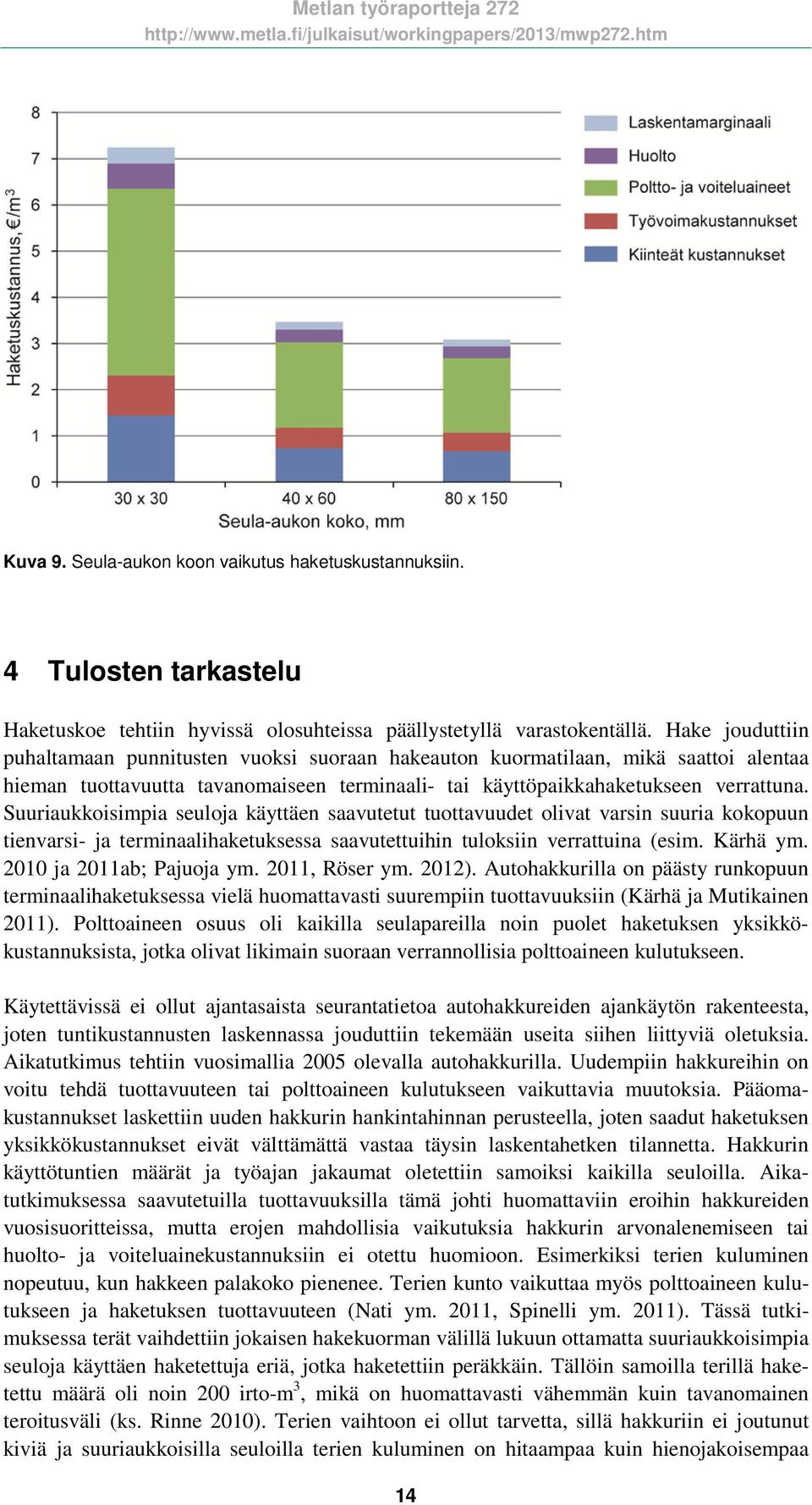 Suuriaukkoisimpia seuloja käyttäen saavutetut tuottavuudet olivat varsin suuria kokopuun tienvarsi- ja terminaalihaketuksessa saavutettuihin tuloksiin verrattuina (esim. Kärhä ym.