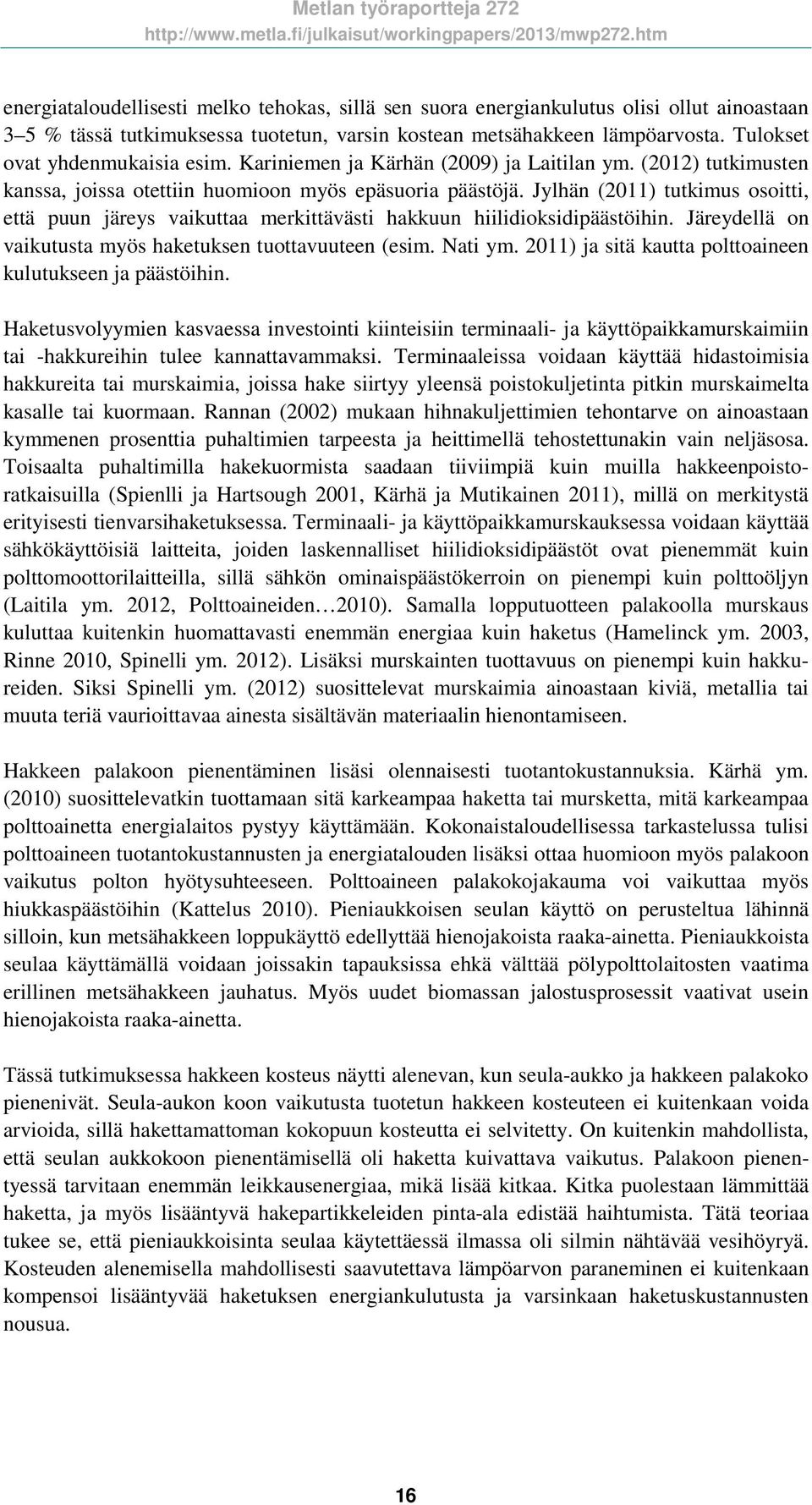 Jylhän (2011) tutkimus osoitti, että puun järeys vaikuttaa merkittävästi hakkuun hiilidioksidipäästöihin. Järeydellä on vaikutusta myös haketuksen tuottavuuteen (esim. Nati ym.