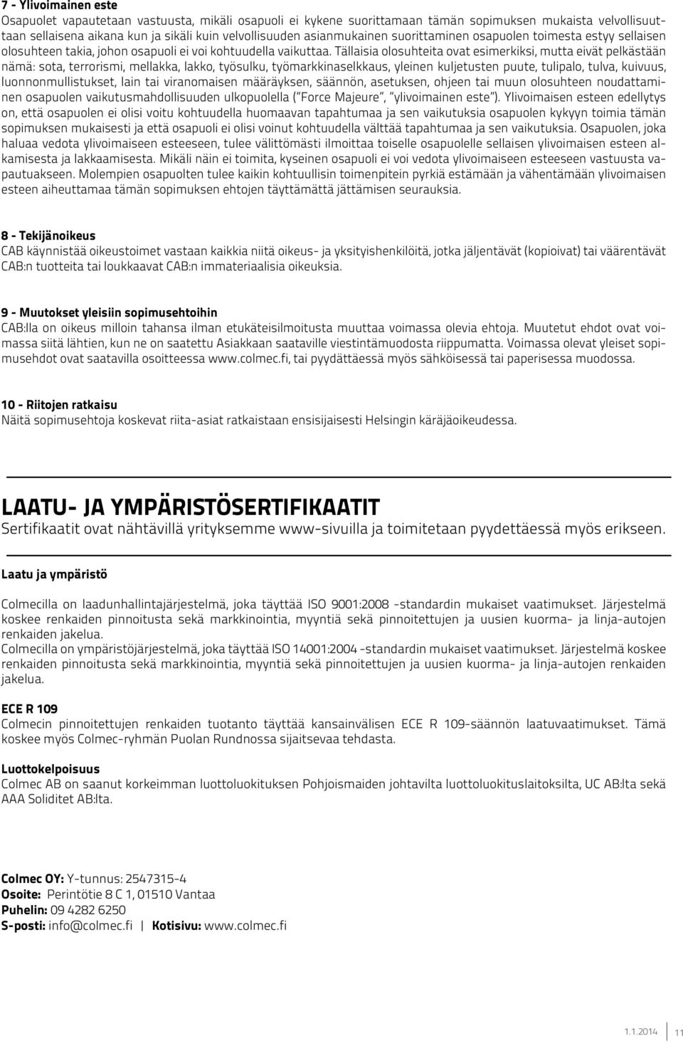 Tällaisia olosuhteita ovat esimerkiksi, mutta eivät pelkästään nämä: sota, terrorismi, mellakka, lakko, työsulku, työmarkkinaselkkaus, yleinen kuljetusten puute, tulipalo, tulva, kuivuus,