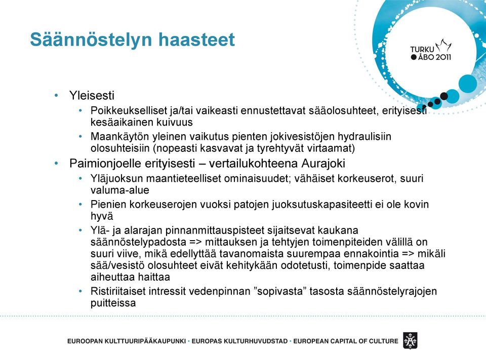 korkeuserojen vuoksi patojen juoksutuskapasiteetti ei ole kovin hyvä Ylä- ja alarajan pinnanmittauspisteet sijaitsevat kaukana säännöstelypadosta => mittauksen ja tehtyjen toimenpiteiden välillä on