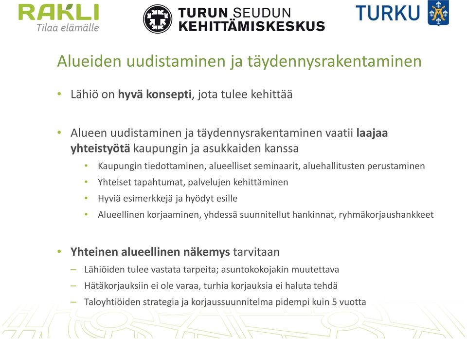 esimerkkejä ja hyödyt esille Alueellinen korjaaminen, yhdessä suunnitellut hankinnat, ryhmäkorjaushankkeet Yhteinen alueellinen näkemys tarvitaan Lähiöiden tulee