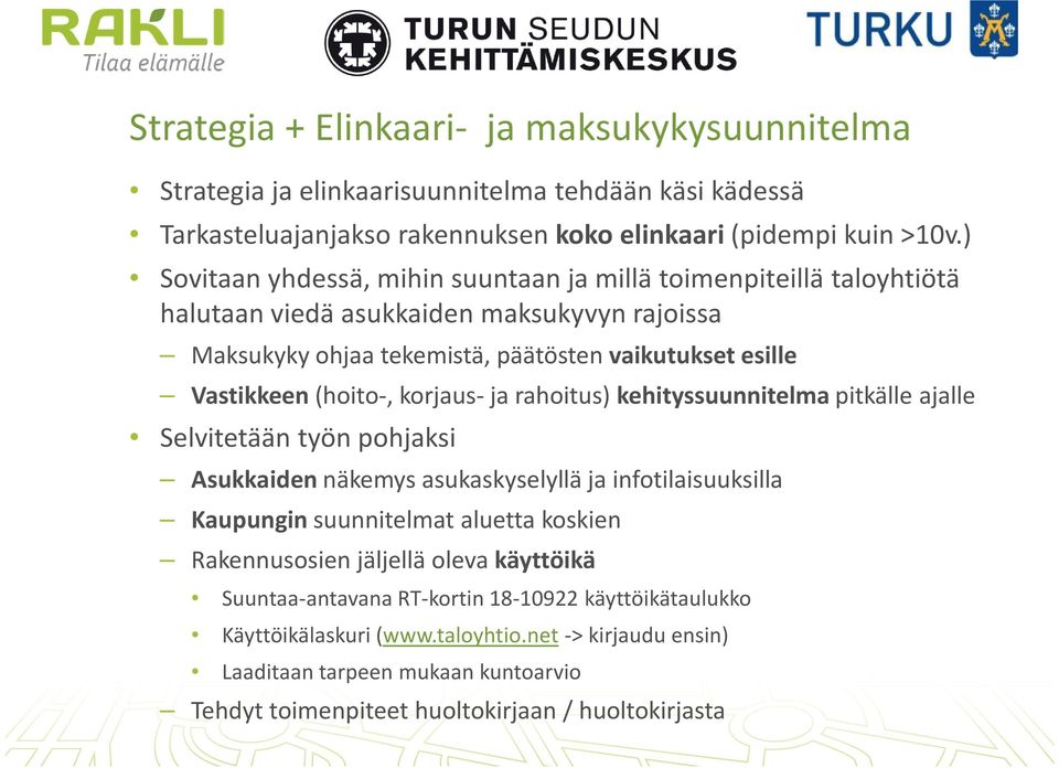 korjaus- ja rahoitus) kehityssuunnitelma pitkälle ajalle Selvitetään työn pohjaksi Asukkaiden näkemys asukaskyselyllä ja infotilaisuuksilla Kaupungin suunnitelmat aluetta koskien Rakennusosien