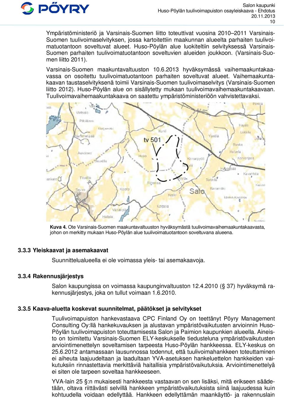 Varsinais-Suomen maakuntavaltuuston 10.6.2013 hyväksymässä vaihemaakuntakaavassa on osoitettu tuulivoimatuotantoon parhaiten soveltuvat alueet.