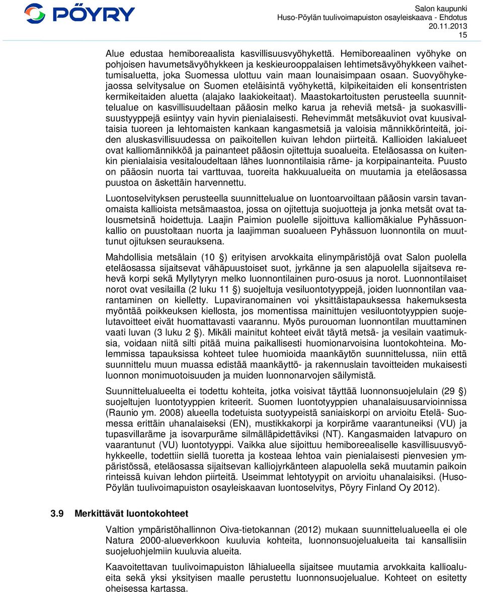 Suovyöhykejaossa selvitysalue on Suomen eteläisintä vyöhykettä, kilpikeitaiden eli konsentristen kermikeitaiden aluetta (alajako laakiokeitaat).