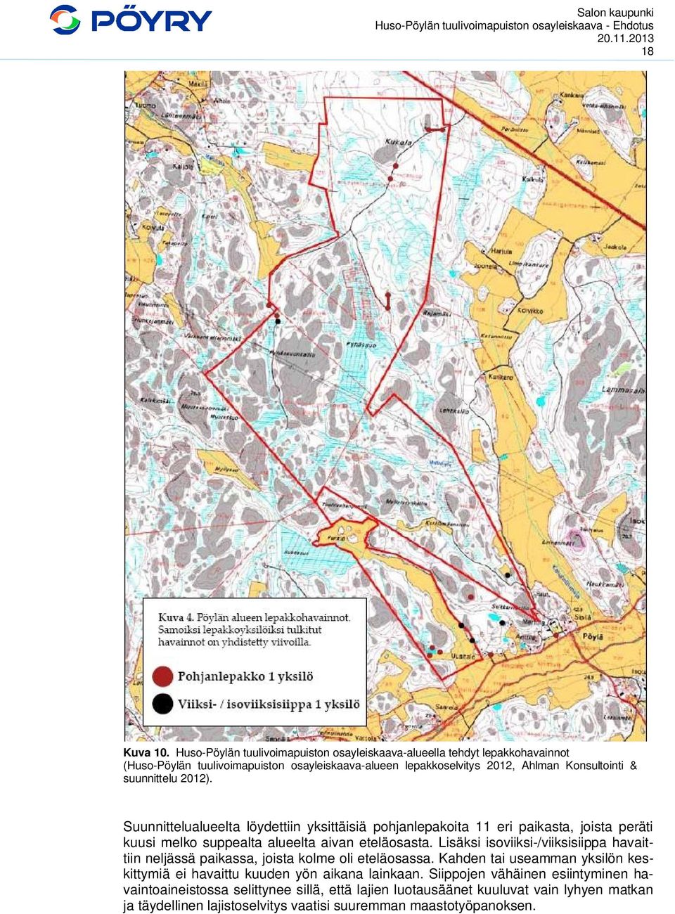 suunnittelu 2012). Suunnittelualueelta löydettiin yksittäisiä pohjanlepakoita 11 eri paikasta, joista peräti kuusi melko suppealta alueelta aivan eteläosasta.