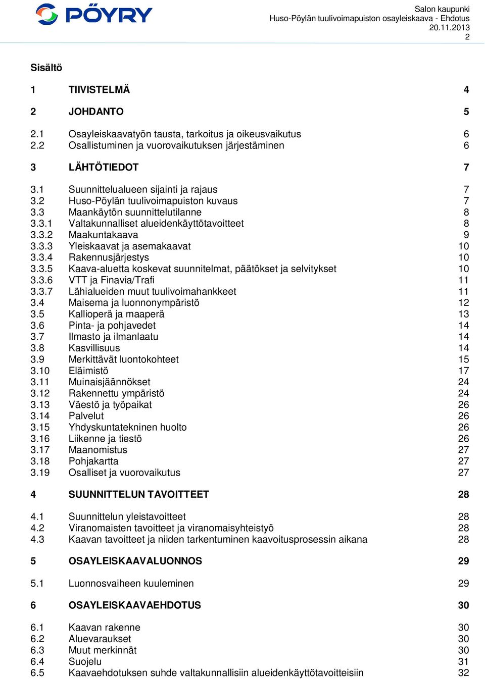 3.4 Rakennusjärjestys 10 3.3.5 Kaava-aluetta koskevat suunnitelmat, päätökset ja selvitykset 10 3.3.6 VTT ja Finavia/Trafi 11 3.3.7 Lähialueiden muut tuulivoimahankkeet 11 3.