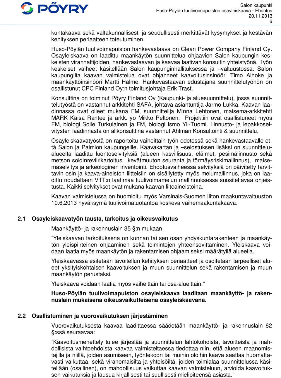 Osayleiskaava on laadittu maankäytön suunnittelua ohjaavien Salon kaupungin keskeisten viranhaltijoiden, hankevastaavan ja kaavaa laativan konsultin yhteistyönä.