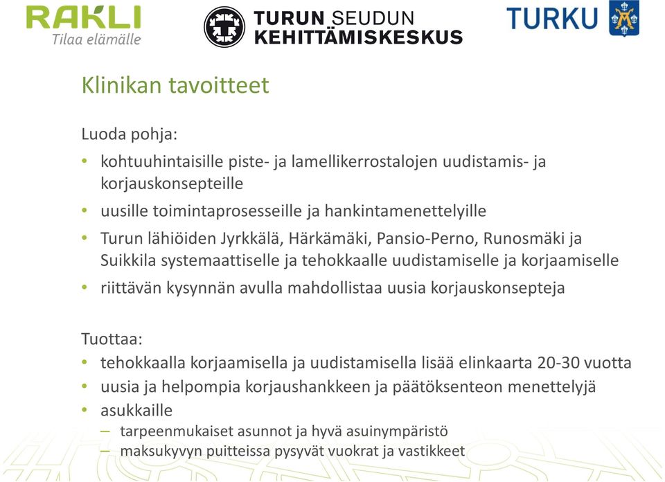 korjaamiselle riittävän kysynnän avulla mahdollistaa uusia korjauskonsepteja Tuottaa: tehokkaalla korjaamisella ja uudistamisella lisää elinkaarta 20-30