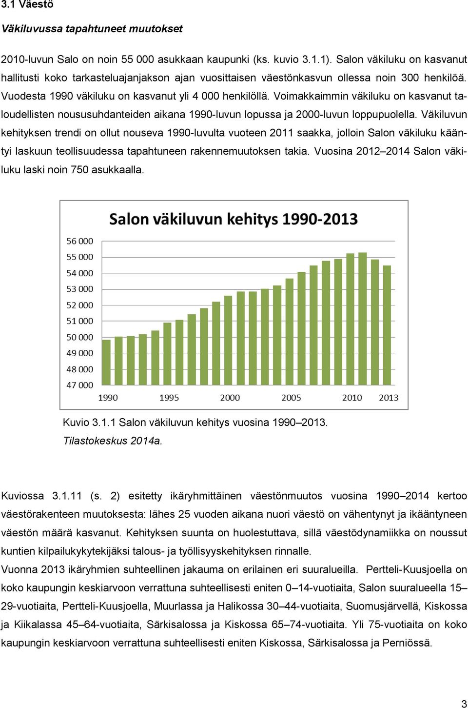 Voimakkaimmin väkiluku on kasvanut taloudellisten noususuhdanteiden aikana 1990-luvun lopussa ja 2000-luvun loppupuolella.