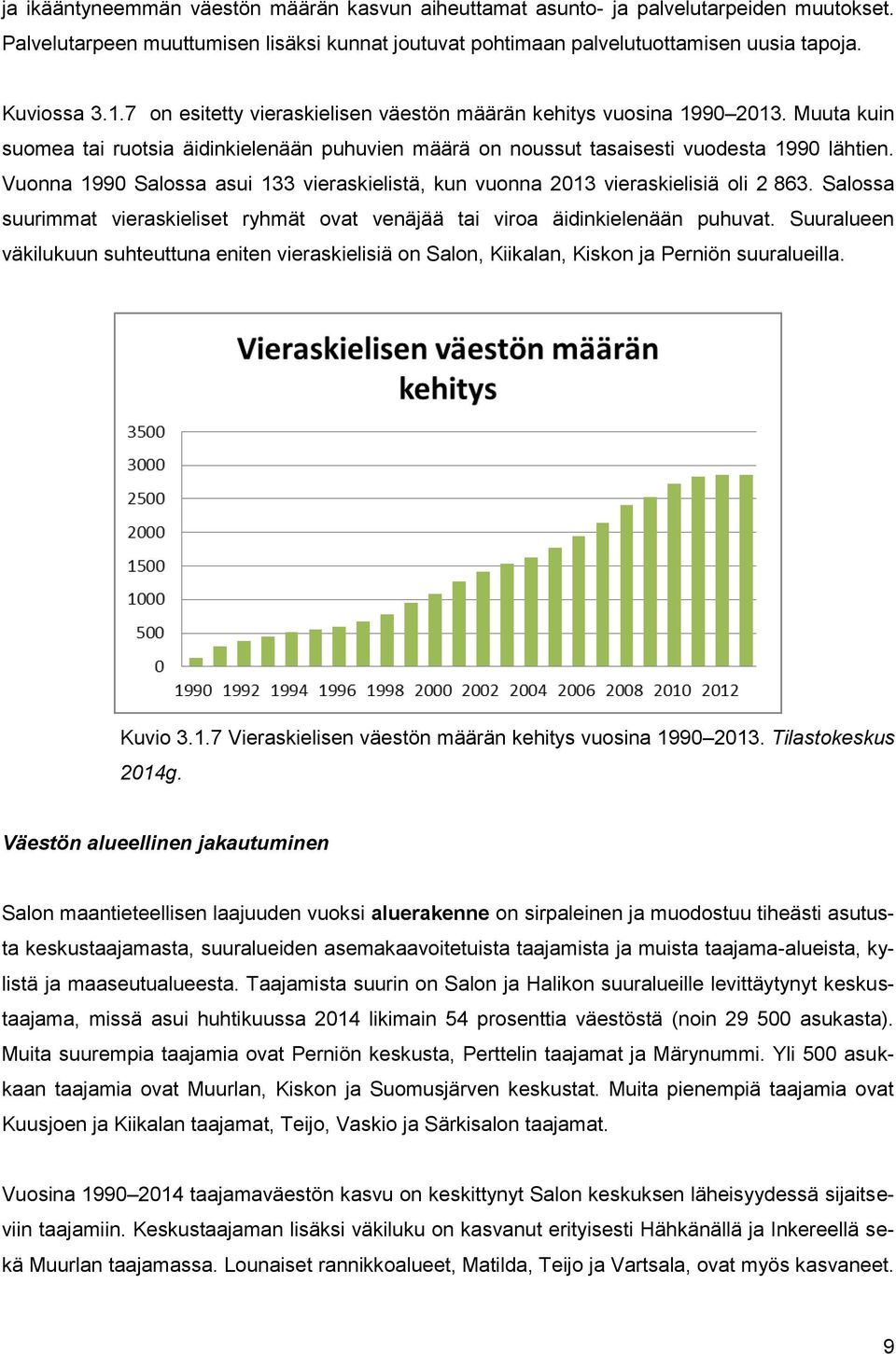 Vuonna 1990 Salossa asui 133 vieraskielistä, kun vuonna 2013 vieraskielisiä oli 2 863. Salossa suurimmat vieraskieliset ryhmät ovat venäjää tai viroa äidinkielenään puhuvat.