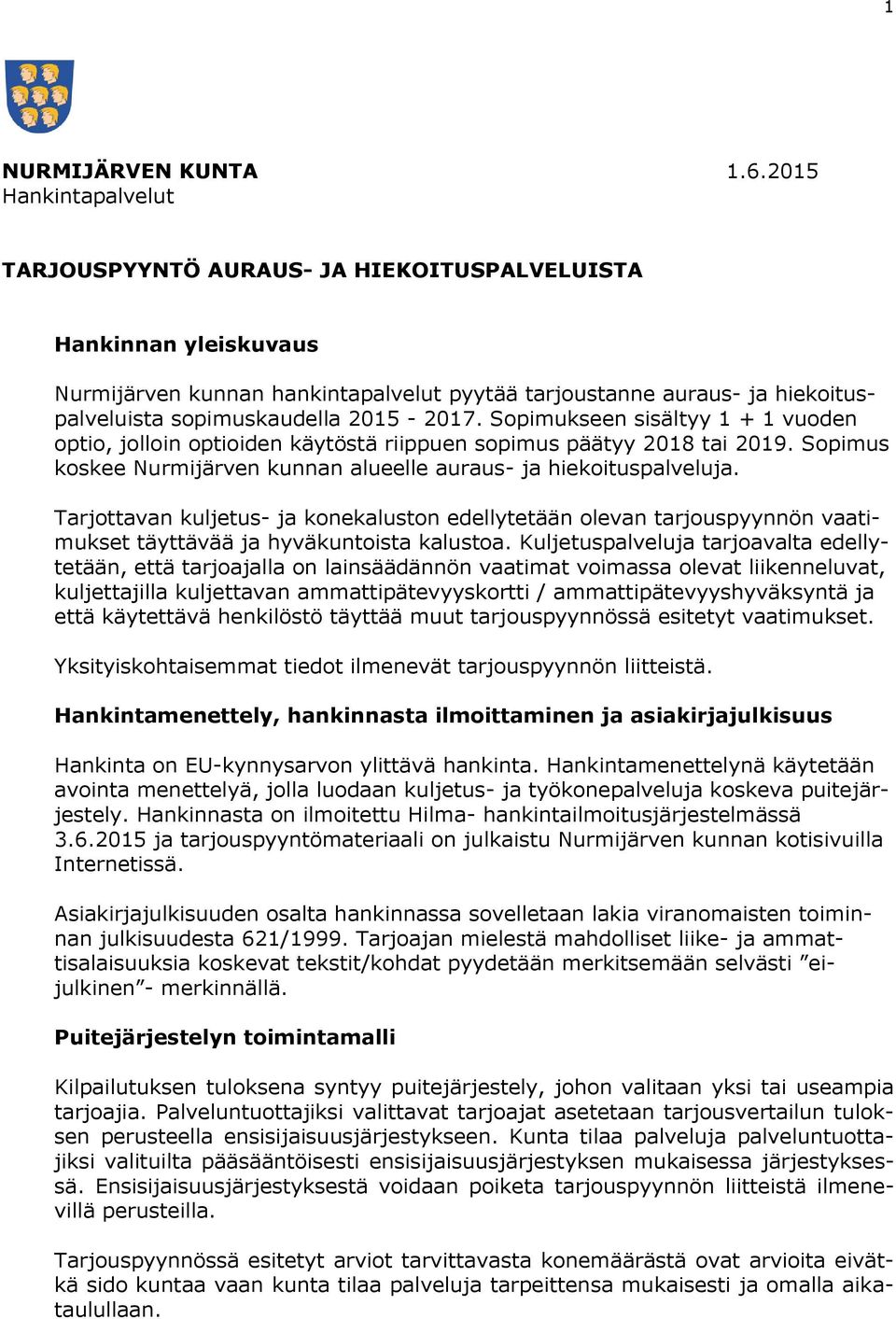 2015-2017. Sopimukseen sisältyy 1 + 1 vuoden optio, jolloin optioiden käytöstä riippuen sopimus päätyy 2018 tai 2019. Sopimus koskee Nurmijärven kunnan alueelle auraus- ja hiekoituspalveluja.