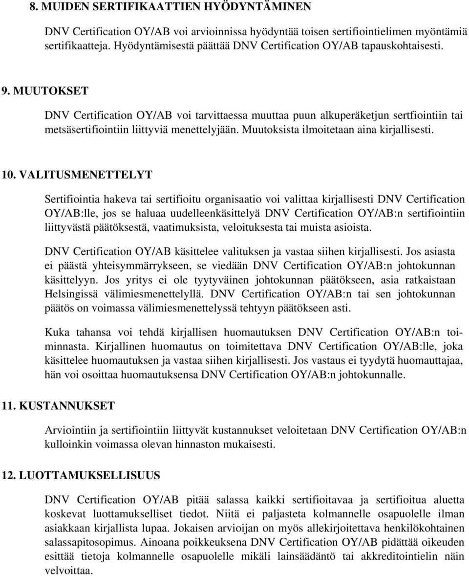 MUUTOKSET DNV Certification OY/AB voi tarvittaessa muuttaa puun alkuperäketjun sertfiointiin tai metsäsertifiointiin liittyviä menettelyjään. Muutoksista ilmoitetaan aina kirjallisesti. 10.