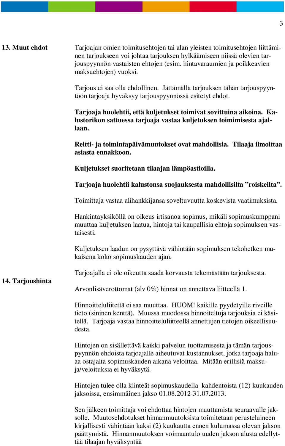 Tarjoaja huolehtii, että kuljetukset toimivat sovittuina aikoina. Kalustorikon sattuessa tarjoaja vastaa kuljetuksen toimimisesta ajallaan. Reitti- ja toimintapäivämuutokset ovat mahdollisia.