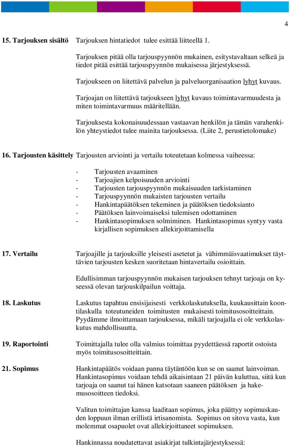 Tarjoukseen on liitettävä palvelun ja palveluorganisaation lyhyt kuvaus. Tarjoajan on liitettävä tarjoukseen lyhyt kuvaus toimintavarmuudesta ja miten toimintavarmuus määritellään.