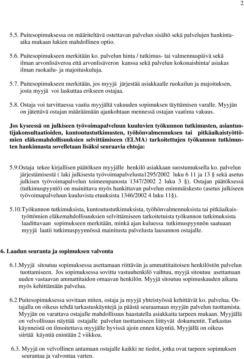 Puitesopimukseen merkitään, jos myyjä järjestää asiakkaalle ruokailun ja majoituksen, josta myyjä voi laskuttaa erikseen ostajaa. 5.8.