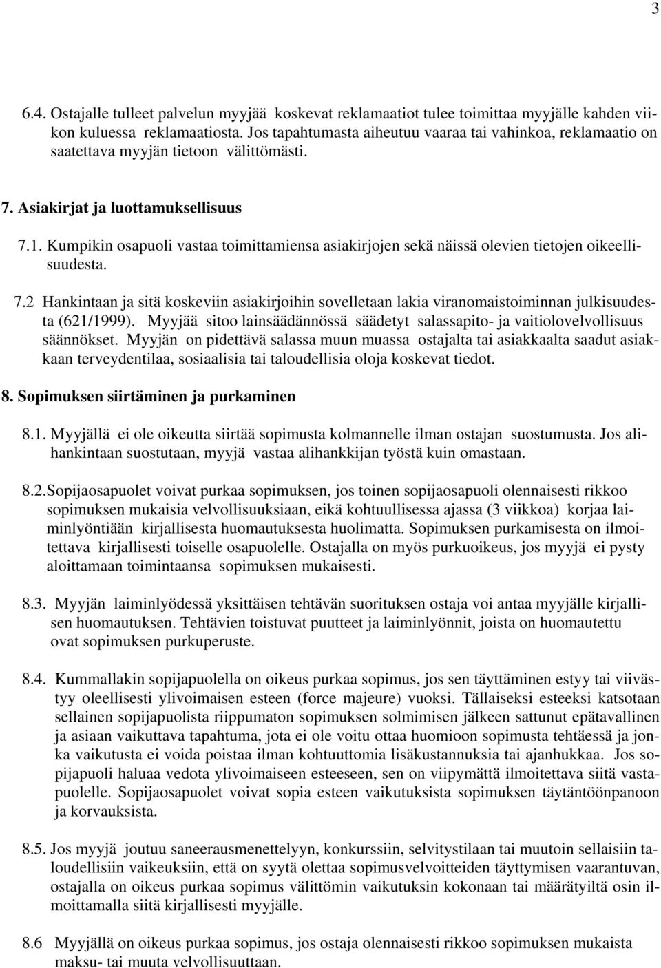 Kumpikin osapuoli vastaa toimittamiensa asiakirjojen sekä näissä olevien tietojen oikeellisuudesta. 7.