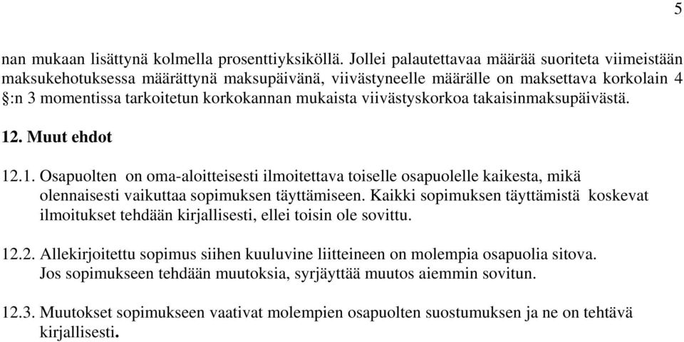 viivästyskorkoa takaisinmaksupäivästä. 12. Muut ehdot 12.1. Osapuolten on oma-aloitteisesti ilmoitettava toiselle osapuolelle kaikesta, mikä olennaisesti vaikuttaa sopimuksen täyttämiseen.