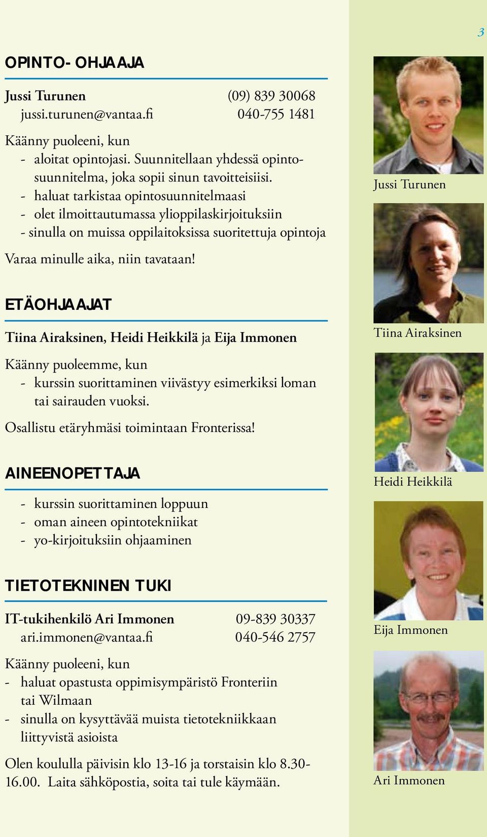 Jussi Turunen ETÄOHJAAJAT Tiina Airaksinen, Heidi Heikkilä ja Eija Immonen Käänny puoleemme, kun - kurssin suorittaminen viivästyy esimerkiksi loman tai sairauden vuoksi.