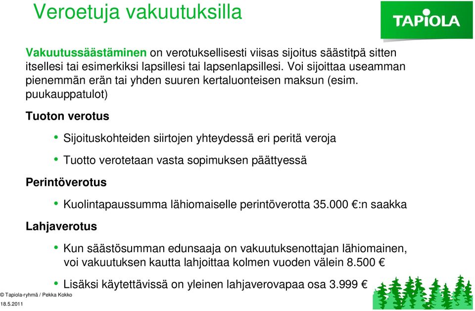 puukauppatulot) Tuoton verotus Sijoituskohteiden siirtojen yhteydessä eri peritä veroja Tuotto verotetaan vasta sopimuksen päättyessä Perintöverotus